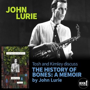 Tosh and Kimley discuss The History of Bones: A Memoir by John Lurie
